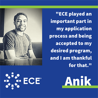 Photo of Anik, ECE Aid recipient from Nepal. Block quote: "ECE played an important part in my application process and being accepted to my desired program, and I am thankful for that."